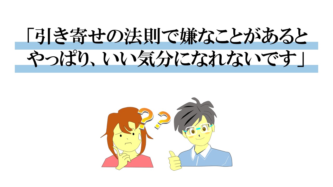 引き寄せの法則で嫌なことがあるといい気分になれないです
