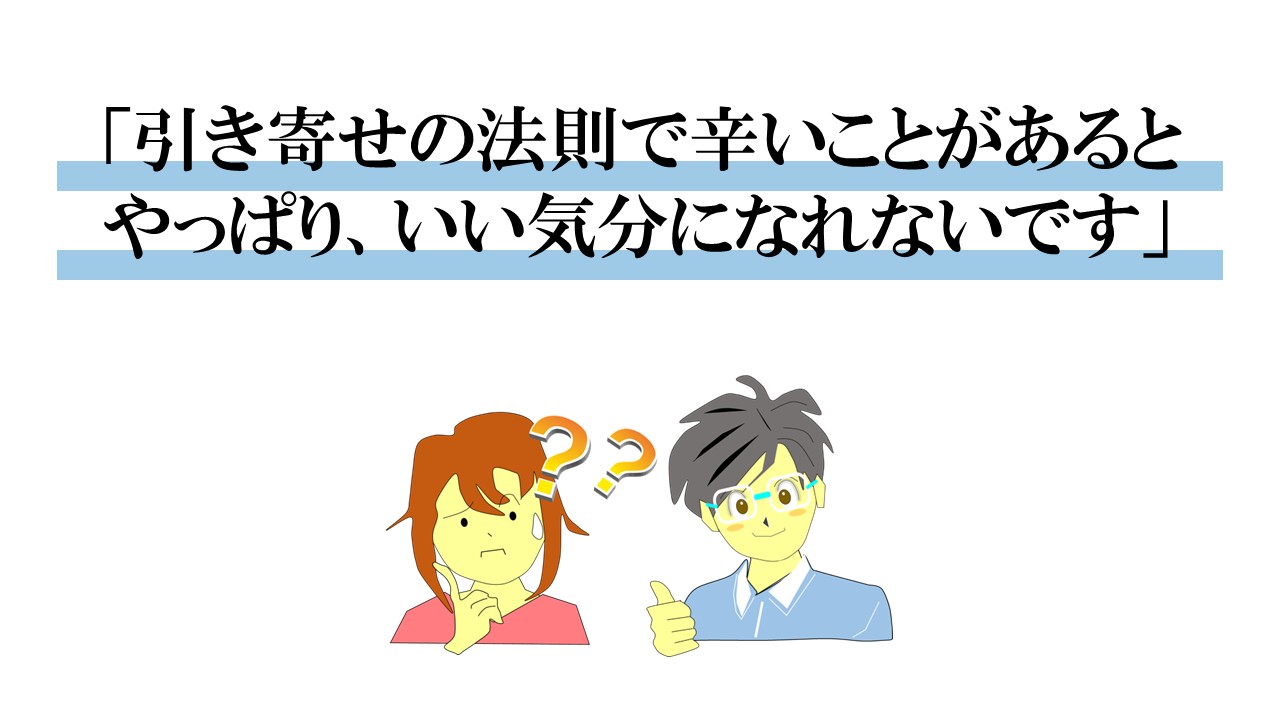 引き寄せの法則で辛いことがあるといい気分になれないです