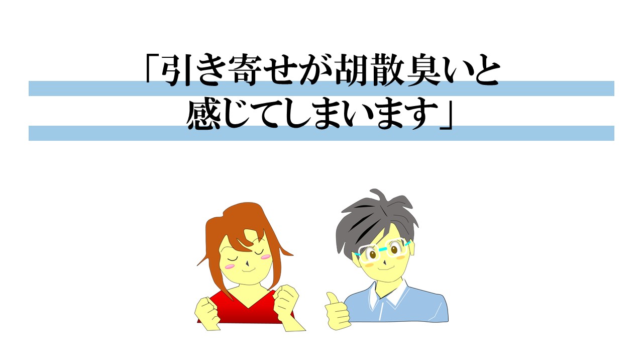 引き寄せが胡散臭いと感じてしまいます